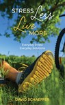 Stress Less, Live More: Everyday Stress, Everyday Solutions - David Schaeffer - 9781925666922