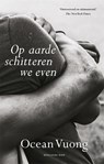 Op aarde schitteren we even - Ocean Vuong - 9789048877706