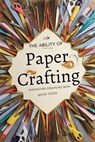 The Ability of Paper Crafting: Enhancing Creations with Tools and Materials - Deborah Maria Collier - 9798224002825