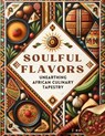 Soulful Flavors: Unearthing African Culinary Tapestry - Deborah Maria Collier - 9798224535057