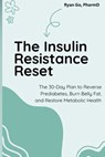 The Insulin Resistance Reset: The 30-Day Plan to Reverse Prediabetes, Burn Belly Fat, and Restore Metabolic Health - Ryan Go - 9798252008400