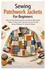 Halvic, S: Sewing Patchwork Jackets For Beginners - Soren G. Halvic - 9798257679520