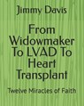 From Widowmaker To LVAD To Heart Transplant: Twelve Miracles of Faith - Jimmy Davis - 9798740934266