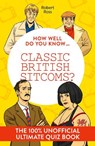 How Well Do You Know … Classic British Sitcoms? - Robert Ross - 9780008828622