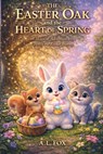 THE EASTER OAK - A Journey of Courage, Friendship, and Spring Magic: A Heartwarming Easter Adventure for Children Ages 4-10 - Fox Lisewski - 9798248040711