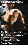KATE DOUGLAS WIGGIN – Ultimate Collection: 21 Novels & 130+ Short Stories - Kate Douglas Wiggin ; Dylan McAllister - 8596547809227