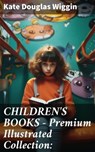 CHILDREN'S BOOKS – Premium Illustrated Collection: - Kate Douglas Wiggin ; Dylan McAllister - 8596547809234