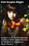 REBECCA OF SUNNYBROOK FARM & NEW CHRONICLES OF REBECCA (Children's Book Classics) - Kate Douglas Wiggin ; Dylan McAllister - 8596547809241