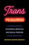 Trans Pleasure - Brandon Andrew Robinson - 9780520410329