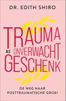 Trauma als onverwacht geschenk - Edith Shiro - 9789402712766