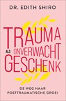 Trauma als onverwacht geschenk - Edith Shiro - 9789402768817