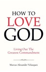 How To Love God - Marcus Alexander Velazquez - 9798231438075