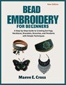 Bead Embroidery for Beginners: A Step-by-Step Guide to Creating Beaded Earrings, Necklaces, Bracelets, Brooches, and Pendants with Simple Techniques - Maeve E. Cross - 9798296761989