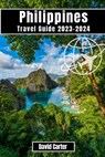 Philippines Travel Guide 2023-2024: Discover the Islands of Paradise: From Beaches to Mountains - David Carter - 9798857602171
