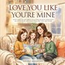 I Love You Like You're Mine: Don't have to give birth to a child to love them with all your heart and raise them like they are yours! - Nicole Manahan - 9798950750649