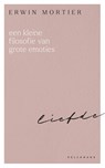 Een kleine filosofie van grote emoties: Liefde - Erwin Mortier - 9789463378147