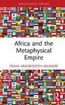 Africa and the Metaphysical Empire - Frank Aragbonfoh Abumere - 9781032965406