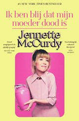 Ik ben blij dat mijn moeder dood is, Jennette McCurdy -  - 9789000387823