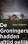 De Groningers hadden altijd gelijk - Hans Vijlbrief - 9789044657661