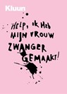 Help! Ik heb mijn vrouw zwanger gemaakt - Kluun - 9789057592386