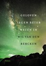 Geloven tegen beter weten in - Wil van den Bercken - 9789463820134