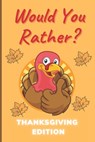 Would You Rather Thanksgiving Edition: A Hilarious and Interactive Question Game Book for Boys and Girls Ages 6-12 Years Old - Thanksgiving Gift for K - John Williams - 9798559514949