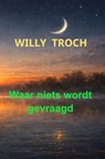 Waar niets wordt gevraagd - Willy Troch - 9789465467818