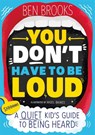 You Don't Have to be Loud - Ben Brooks - 9781526362872