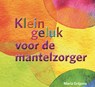 Klein geluk voor de mantelzorger - Maria Grijpma ; Inge Jager - 9789020223620