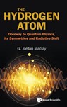 The Hydrogen Atom: Doorway To Quantum Physics, Its Symmetries And Radiative Shift - G Jordan (University Of Illinois At Chicago Maclay - 9789819820368
