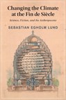 Changing the Climate at the Fin de Siecle - Sebastian Egholm (University of Oxford) Lund - 9781009884143