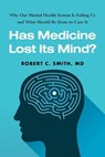 Has Medicine Lost Its Mind? - Robert C. Smith, MD - 9781493087662