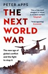The Next World War: The new age of global conflict and the fight to stop it - Peter Apps - 9781035424894