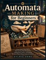AUTOMATA MAKING FOR BEGINNERS - Sylric Vane - 9798197911599