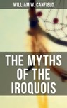 The Myths of the Iroquois - William W. Canfield - 4057664106926