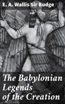The Babylonian Legends of the Creation - E. A. Wallis Sir Budge - 4057664109927