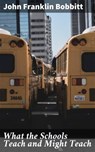 What the Schools Teach and Might Teach - John Franklin Bobbitt - 4057664112781