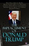 The Impeachment of Donald Trump - White House ; Robert S. Mueller ; Special Counsel's Office U.S. Department of Justice ; Federal Bureau of Investigation ; National Security Agency U.S. Congress ; Elizabeth B. Bazan - 4057664113207