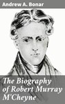 The Biography of Robert Murray M'Cheyne - Andrew A. Bonar - 4057664121677