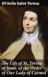 The Life of St. Teresa of Jesus, of the Order of Our Lady of Carmel - Of Avila Saint Teresa - 4057664133564