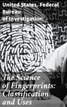 The Science of Fingerprints: Classification and Uses - United States. Federal Bureau of Investigation - 4057664134455