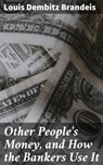 Other People's Money, and How the Bankers Use It - Louis Dembitz Brandeis ; Brooke Sellers - 4057664171009