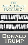 The Impeachment Process of Donald Trump - National Security Agency ; Robert S. Mueller ; Special Counsel's Office U.S. Department of Justice ; Federal Bureau of Investigation ; White House ; U.S. Congress ; Elizabeth B. Bazan - 4057664556066