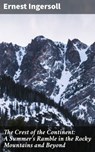 The Crest of the Continent: A Summer's Ramble in the Rocky Mountains and Beyond - Ernest Ingersoll - 4057664561428