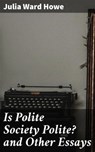 Is Polite Society Polite? and Other Essays - Julia Ward Howe - 4057664564269