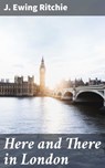 Here and There in London - J. Ewing Ritchie - 4057664564832