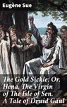 The Gold Sickle; Or, Hena, The Virgin of The Isle of Sen. A Tale of Druid Gaul - Eugène Sue - 4057664565143