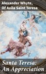 Santa Teresa: An Appreciation - Saint of Avila Teresa ; Alexander Whyte - 4057664568700