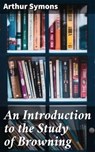 An Introduction to the Study of Browning - Arthur Symons - 4057664569349