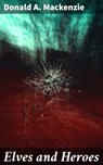 Elves and Heroes - Donald A. Mackenzie ; Mallory Holbrook - 4057664571724